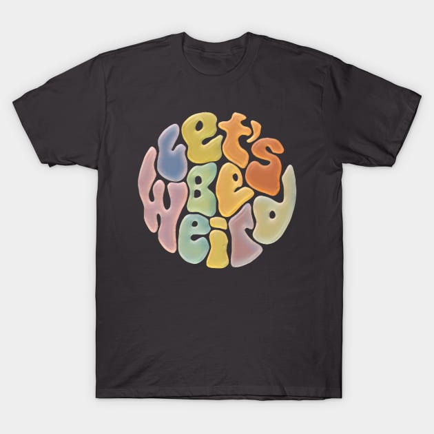 Let's Be Weird Groovy Word Painting T-Shirt by Slightly Unhinged